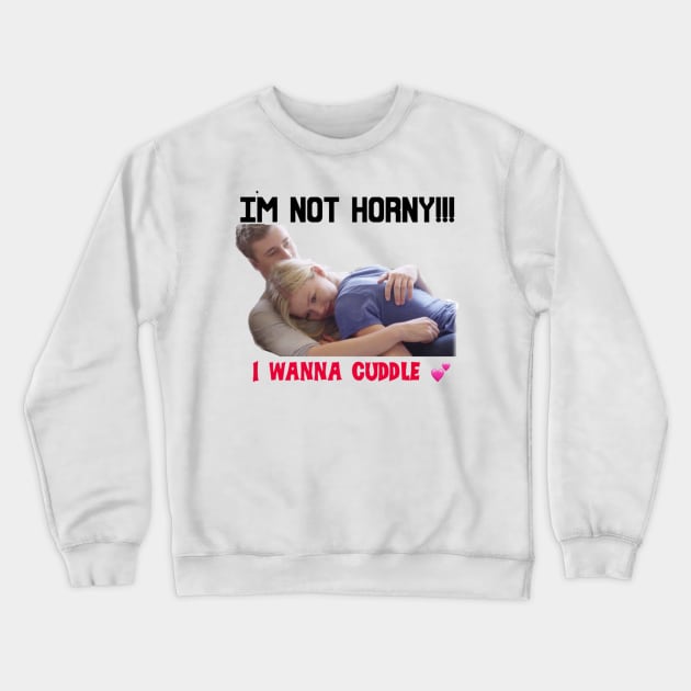 IM NOT HORNY I WANNA CUDDLE Crewneck Sweatshirt by MattisMatt83